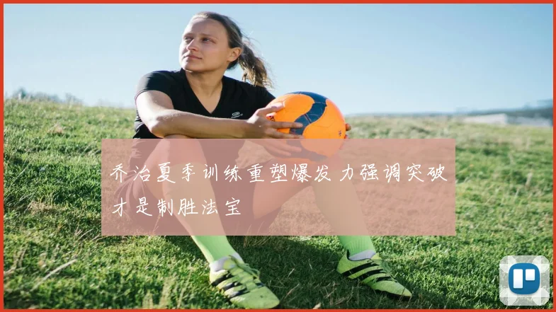 乔治夏季训练重塑爆发力强调突破才是制胜法宝